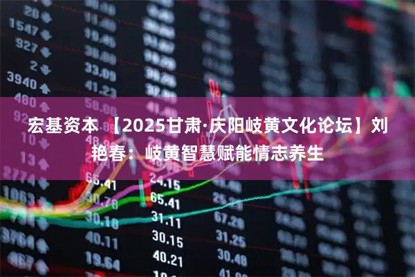 宏基资本 【2025甘肃·庆阳岐黄文化论坛】刘艳春:岐黄智慧赋能情志养生