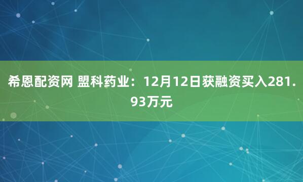 希恩配资网 盟科药业：12月12日获融资买入281.93万元